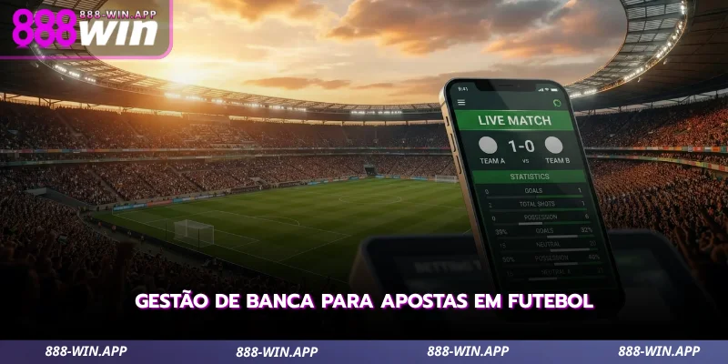Apostas em Futebol 888WIN - Guia de Mercados e Odds 3 aprenda técnicas básicas de gestão de banca para apostas em futebol
